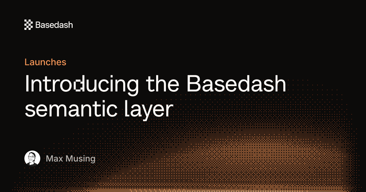 Introducing the Basedash semantic layer | Basedash
